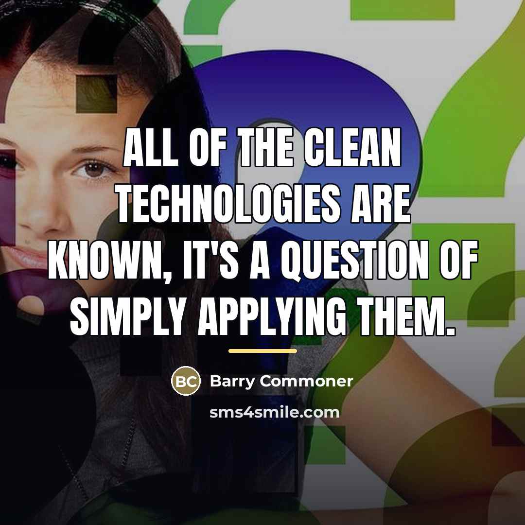 “All of the clean technologies are known, it's a question…” quote by Barry Commoner