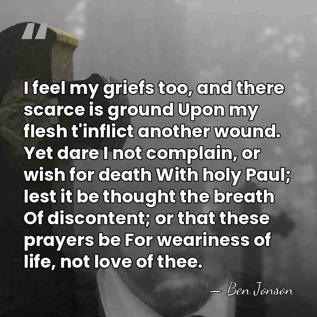 I feel my griefs too, and there scarce is ground Upon my&hellip; - Ben Jonson