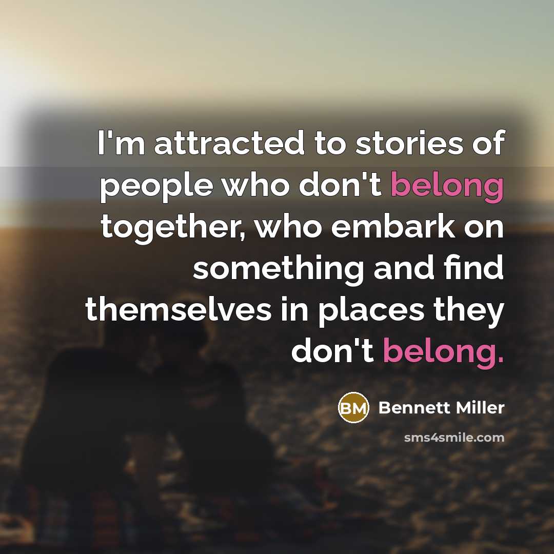 “I'm attracted to stories of people who don't belong together,…” quote by Bennett Miller