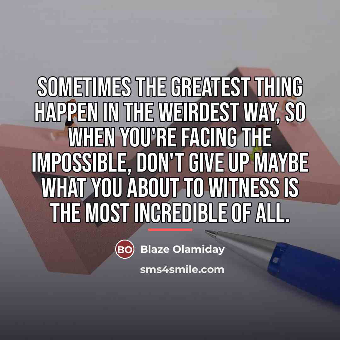 “Sometimes the greatest thing happen in the weirdest way, so…” quote by Blaze Olamiday