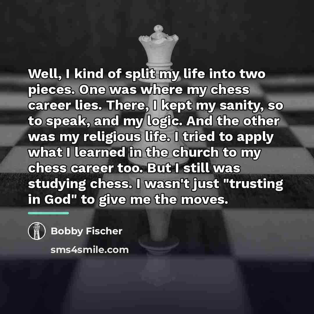 “Well, I kind of split my life into two pieces.…” quote by Bobby Fischer