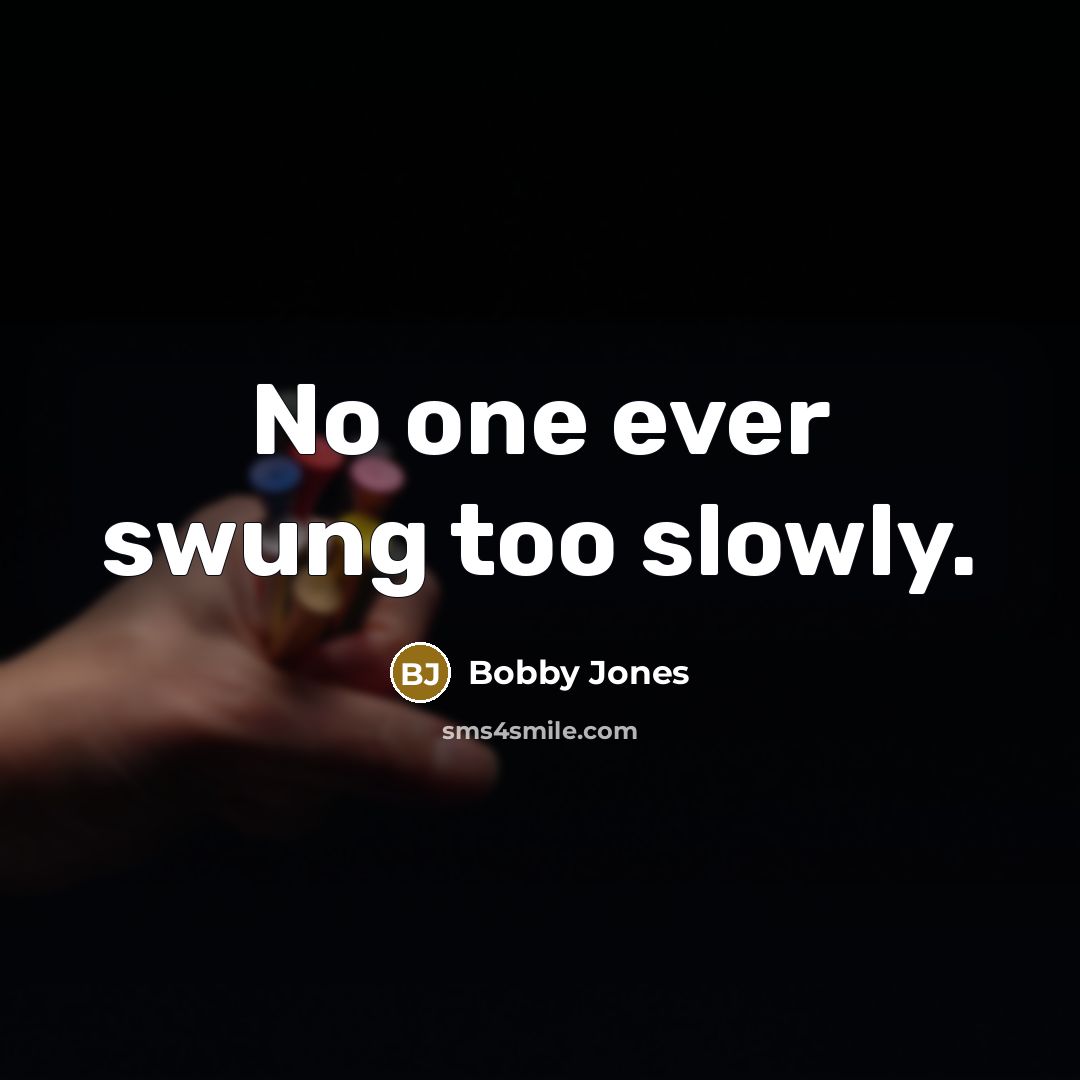 “No one ever swung too slowly.…” quote by Bobby Jones