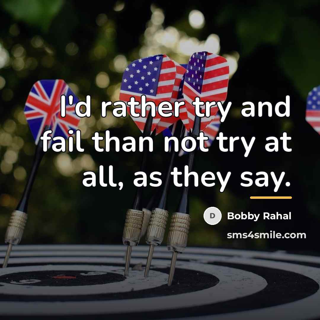 “I'd rather try and fail than not try at all,…” quote by Bobby Rahal