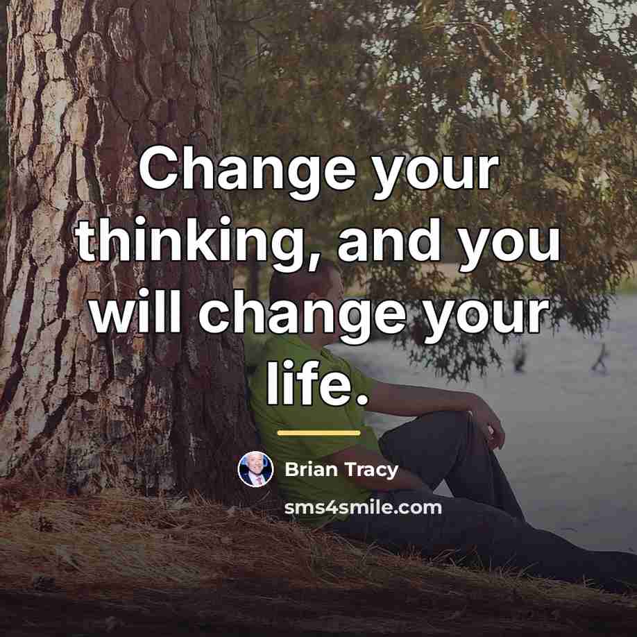 “Change your thinking, and you will change your life.…” quote by Brian Tracy