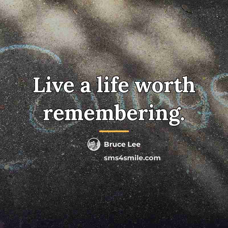 “Live a life worth remembering.…” quote by Bruce Lee