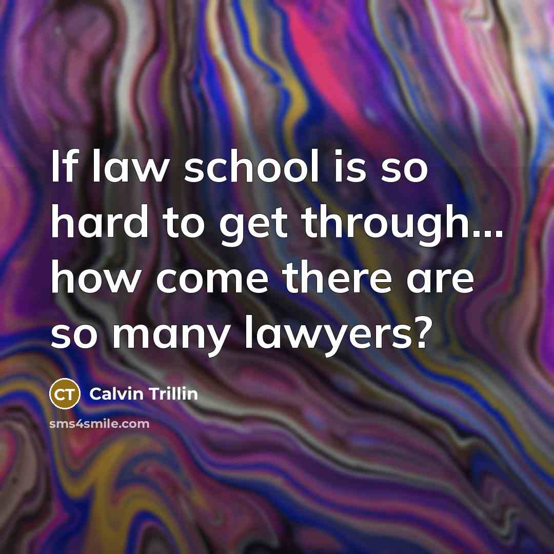 “If law school is so hard to get through... how…” quote by Calvin Trillin