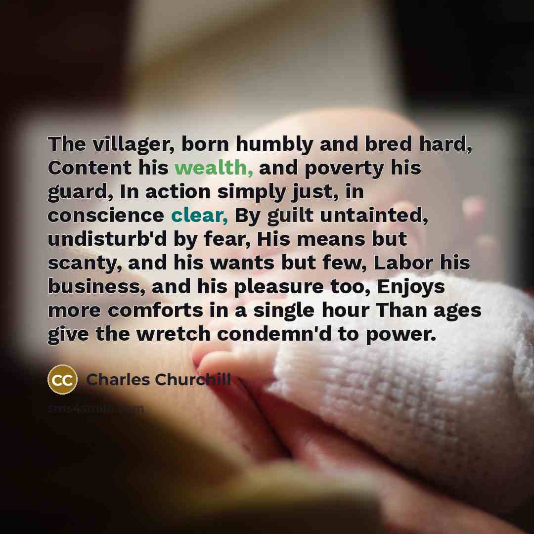 “The villager, born humbly and bred hard, Content his wealth,…” quote by Charles Churchill