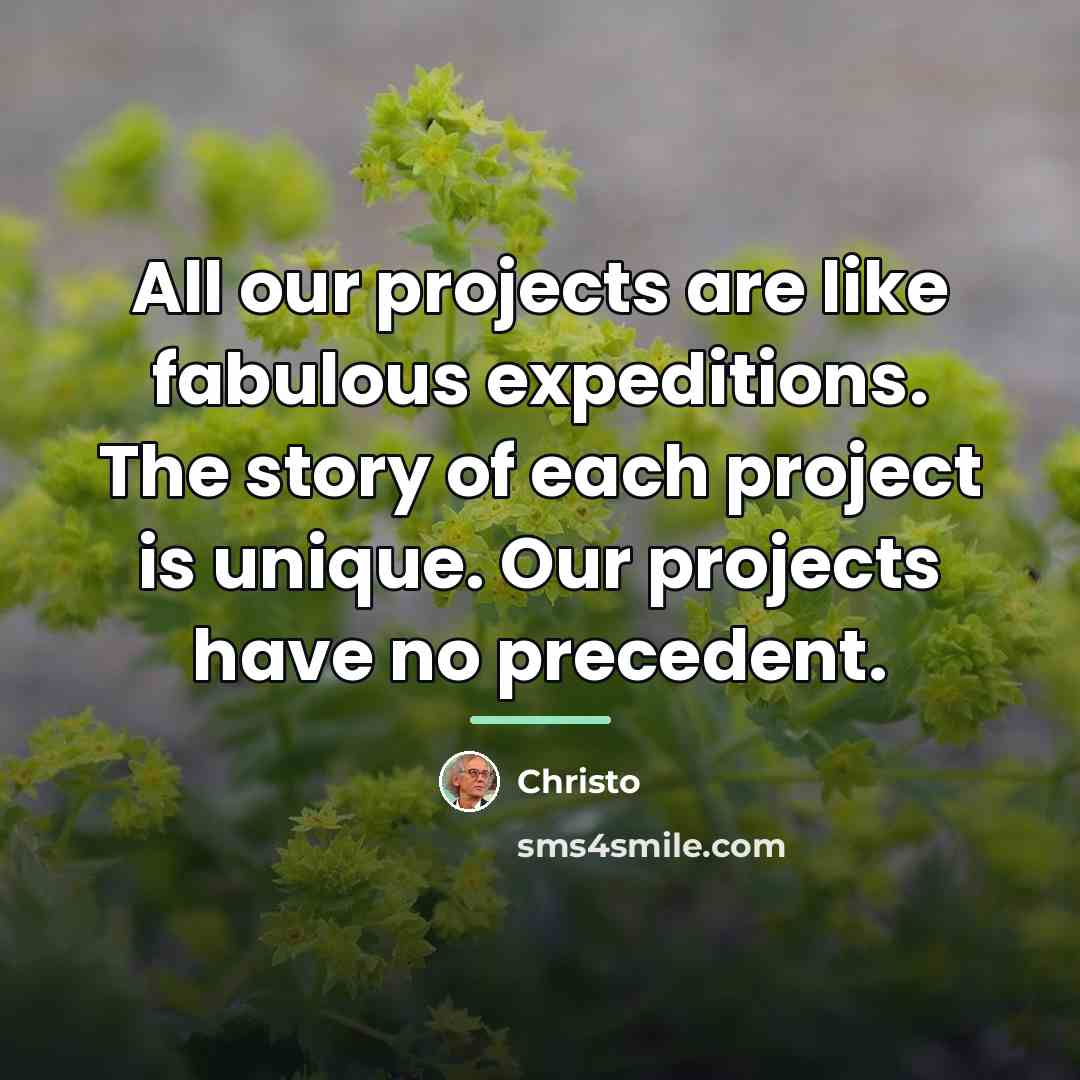 “All our projects are like fabulous expeditions. The story of…” quote by Christo