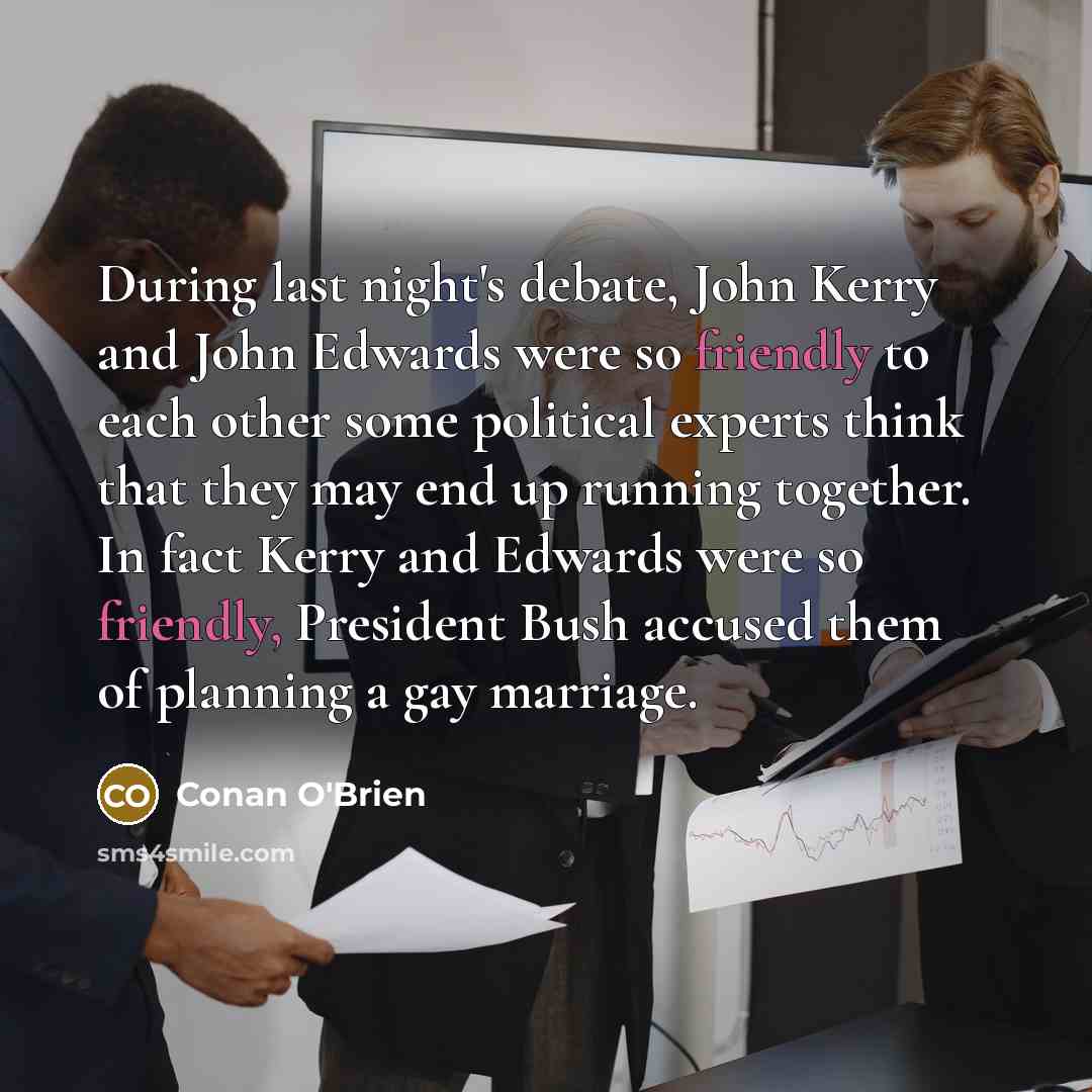 “During last night's debate, John Kerry and John Edwards were…” quote by Conan O'Brien