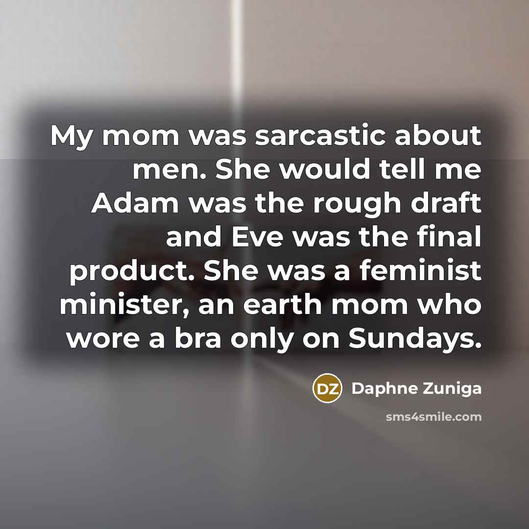 “My mom was sarcastic about men. She would tell me…” quote by Daphne Zuniga