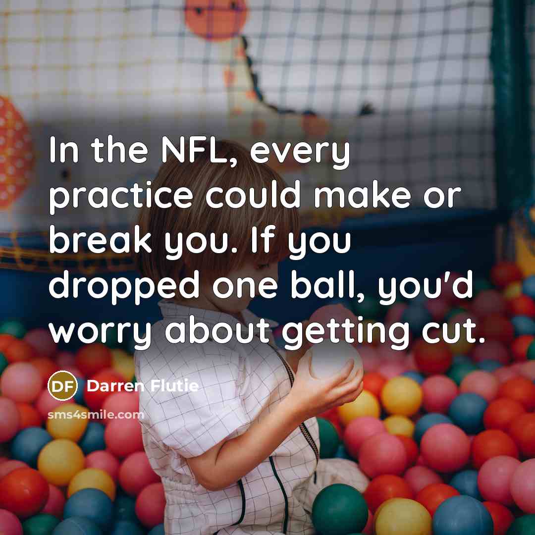 “In the NFL, every practice could make or break you.…” quote by Darren Flutie
