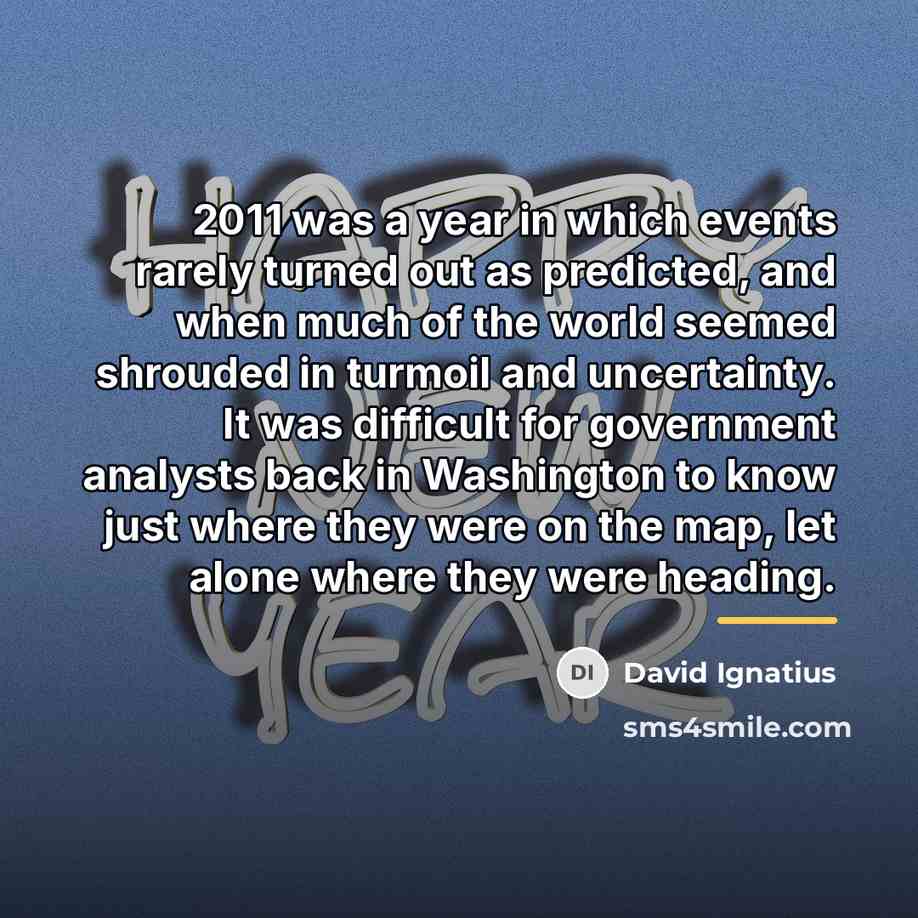 “2011 was a year in which events rarely turned out…” quote by David Ignatius