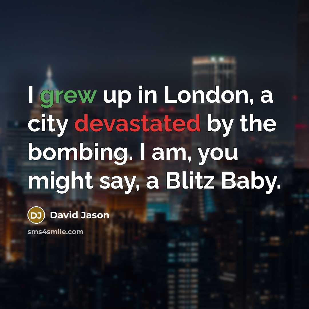 “I grew up in London, a city devastated by the…” quote by David Jason