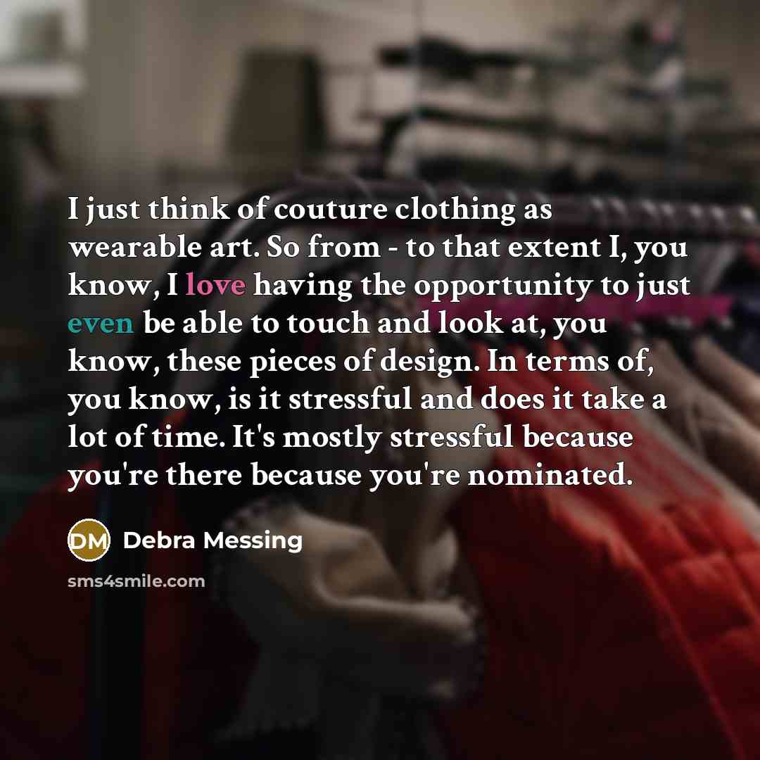 “I just think of couture clothing as wearable art. So…” quote by Debra Messing
