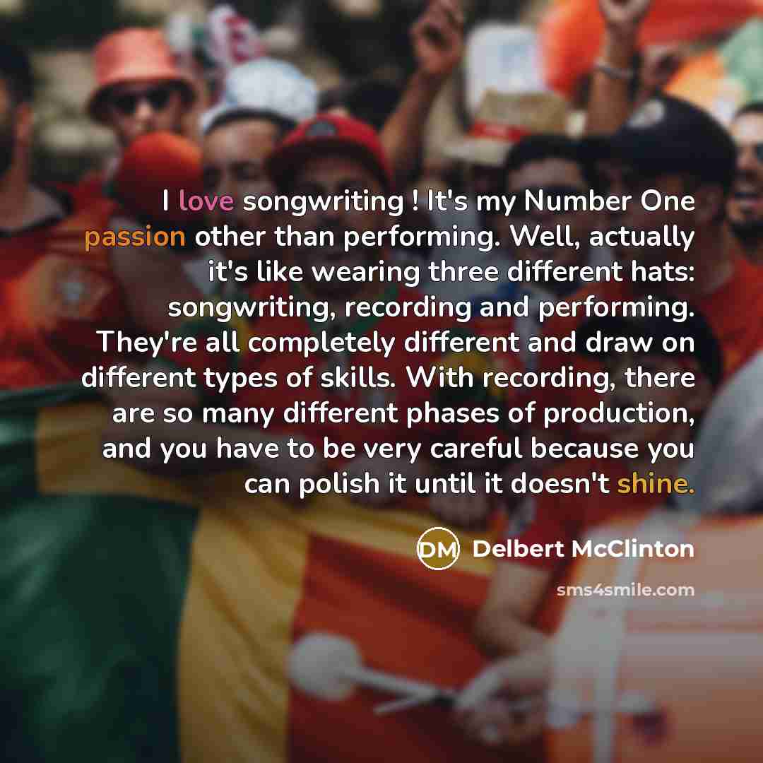 “I love songwriting ! It's my Number One passion other…” quote by Delbert McClinton