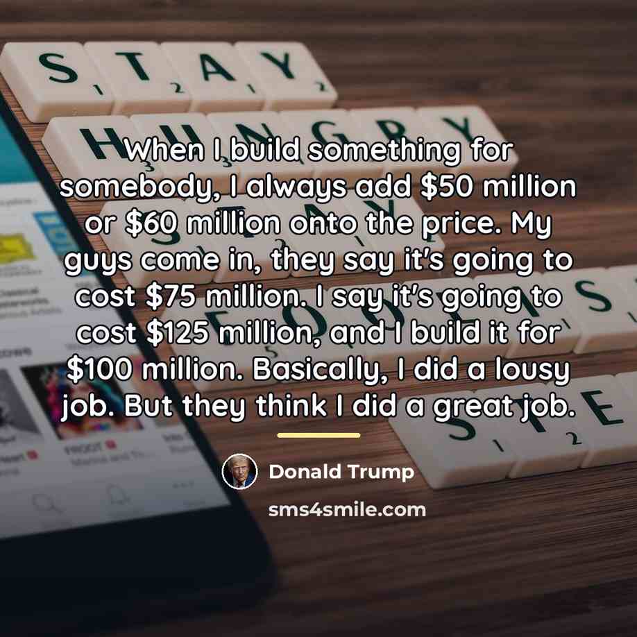 “When I build something for somebody, I always add $50…” quote by Donald Trump