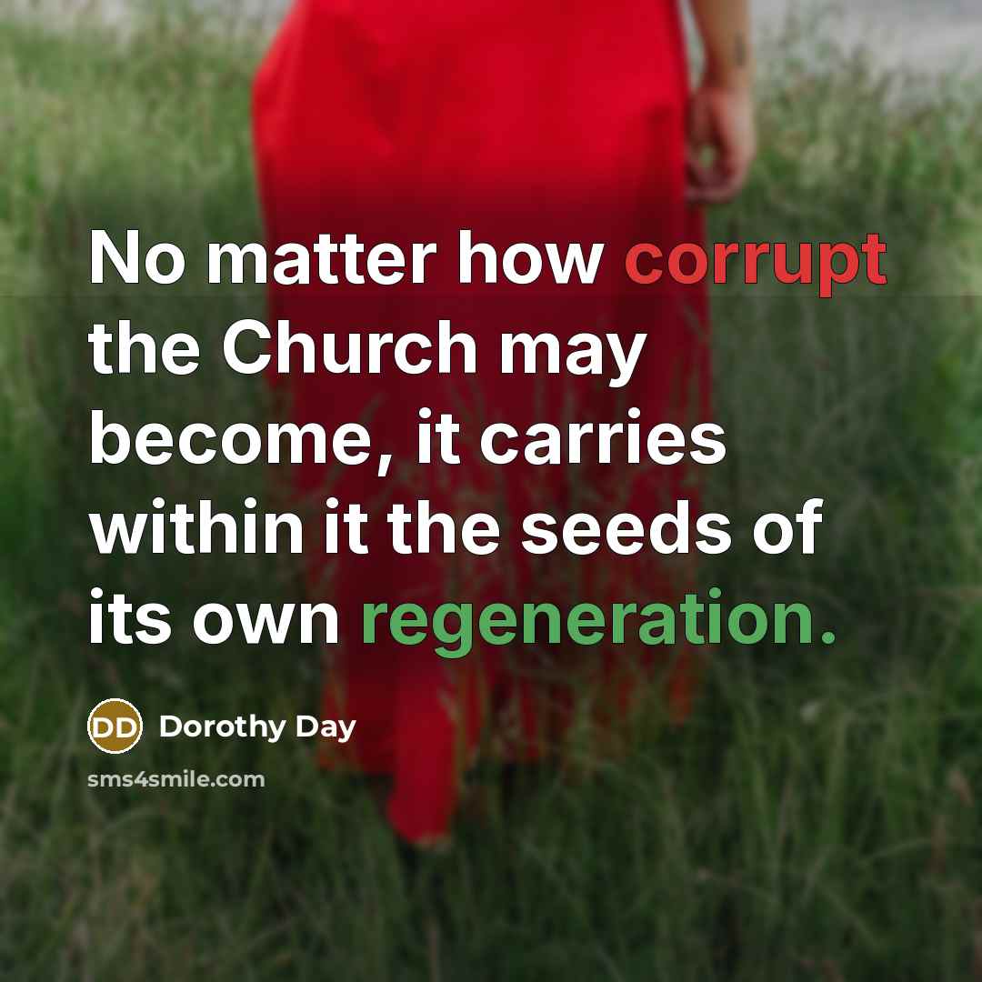 “No matter how corrupt the Church may become, it carries…” quote by Dorothy Day