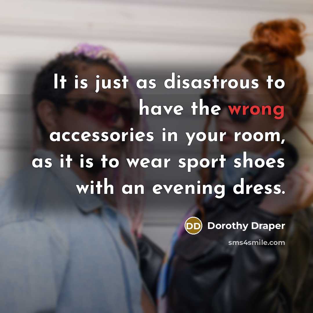“It is just as disastrous to have the wrong accessories…” quote by Dorothy Draper