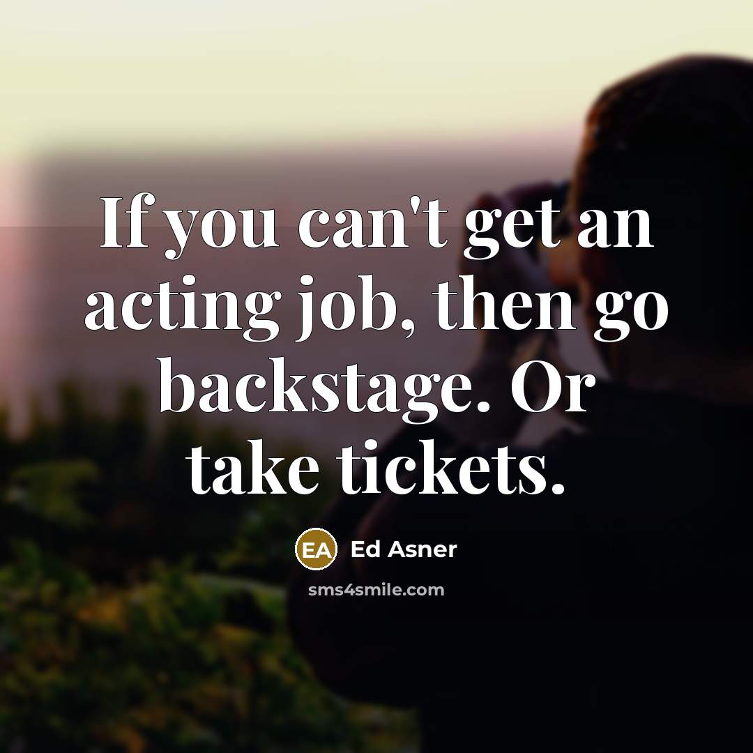 “If you can't get an acting job, then go backstage.…” quote by Ed Asner