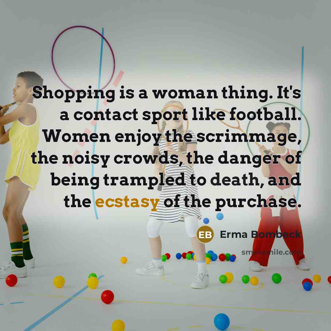 “Shopping is a woman thing. It's a contact sport like…” quote by Erma Bombeck