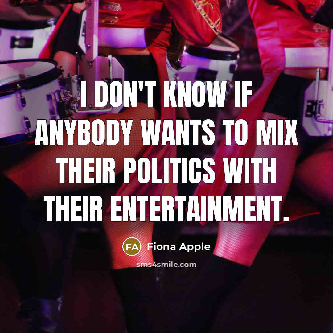 “I don't know if anybody wants to mix their politics…” quote by Fiona Apple
