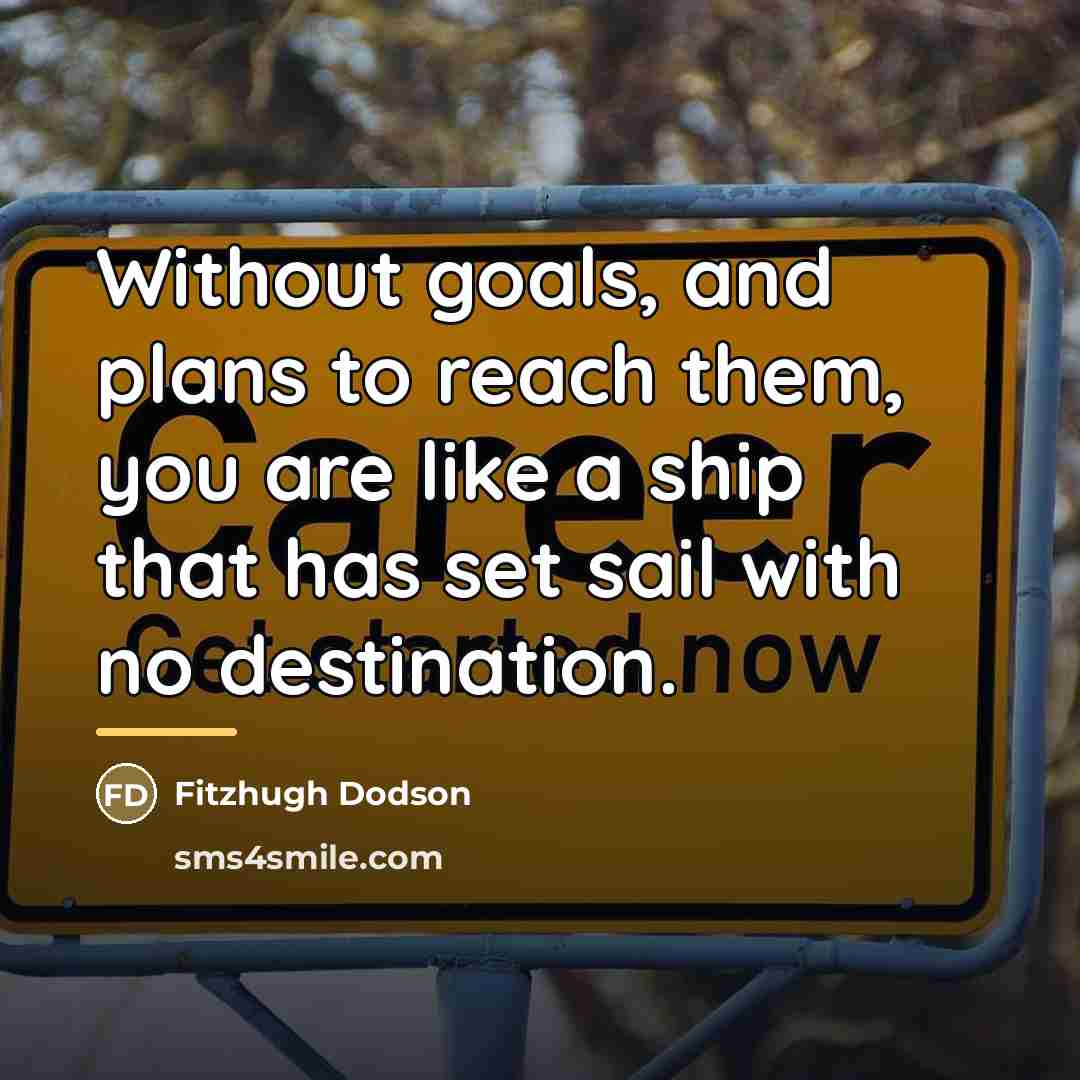 “Without goals, and plans to reach them, you are like…” quote by Fitzhugh Dodson