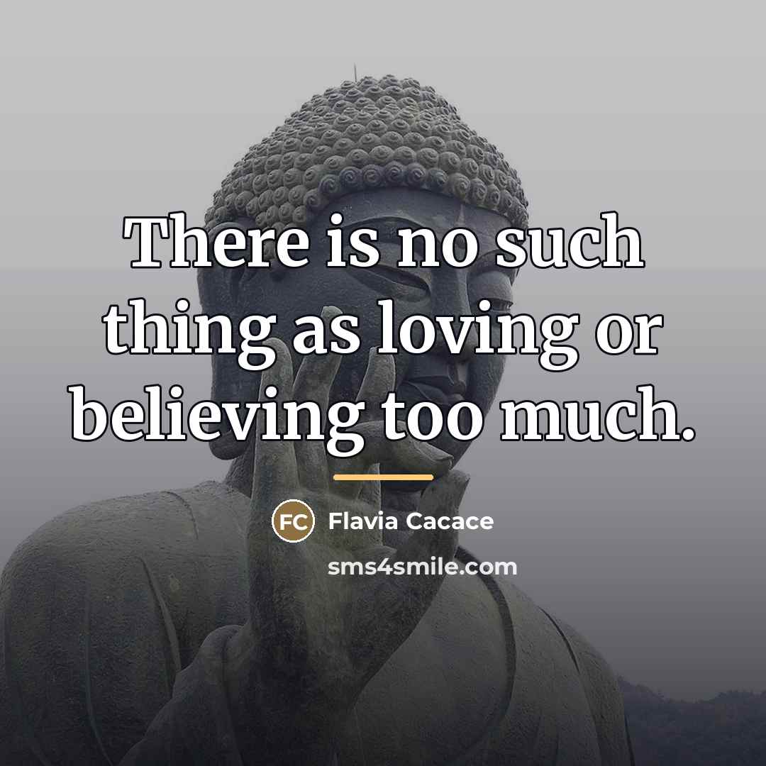 “There is no such thing as loving or believing too…” quote by Anonymous