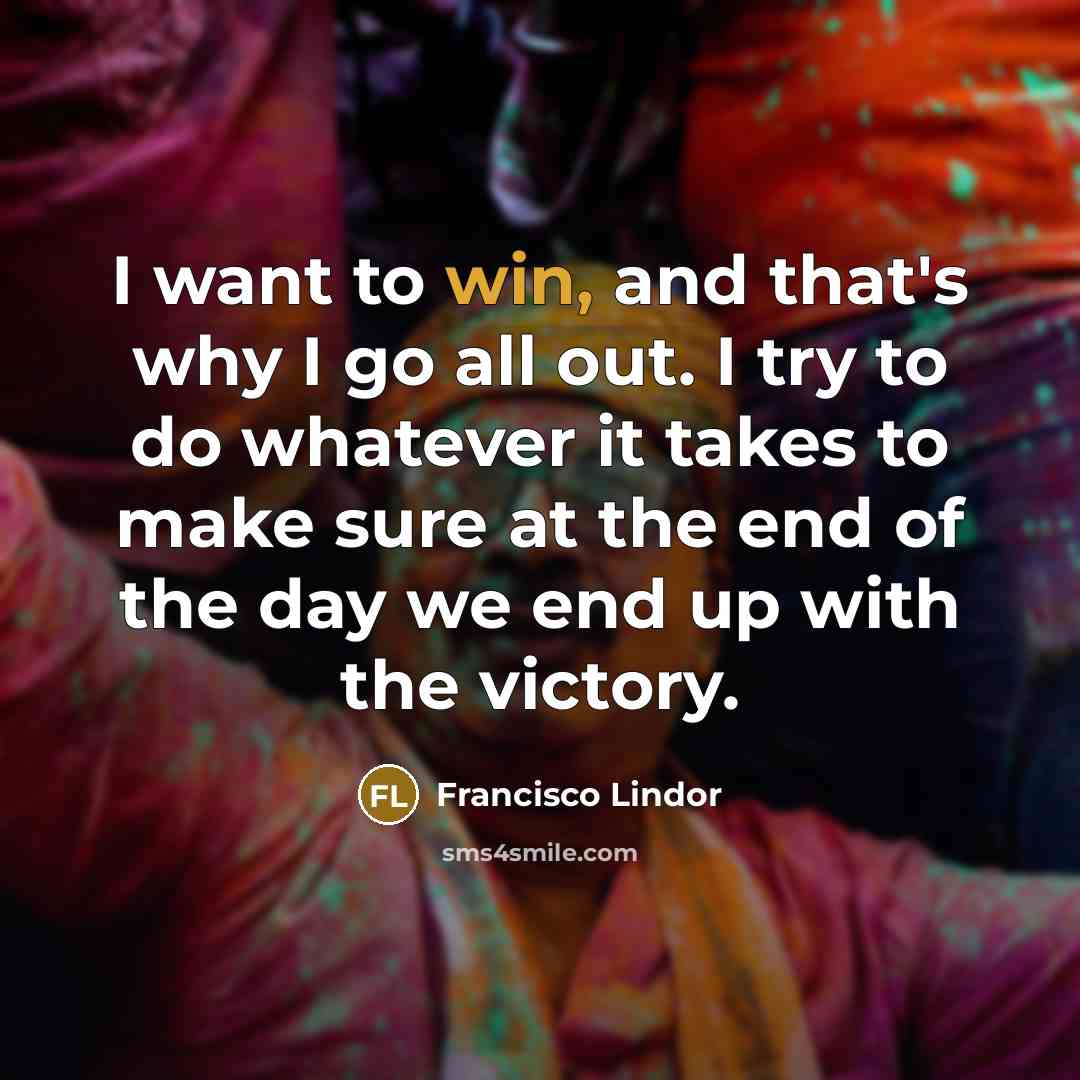 “I want to win, and that's why I go all…” quote by Francisco Lindor