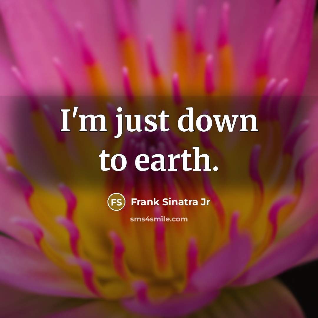 “I'm just down to earth.…” quote by Frank Sinatra Jr