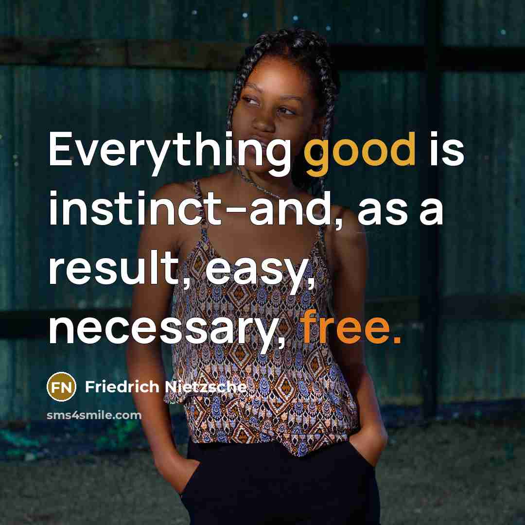 “Everything good is instinct--and, as a result, easy, necessary, free.…” quote by Friedrich Nietzsche