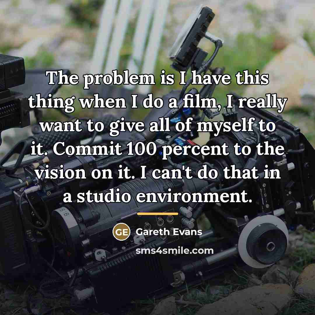 “The problem is I have this thing when I do…” quote by Gareth Evans