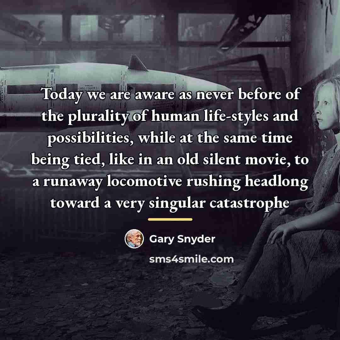 “Today we are aware as never before of the plurality…” quote by Gary Snyder