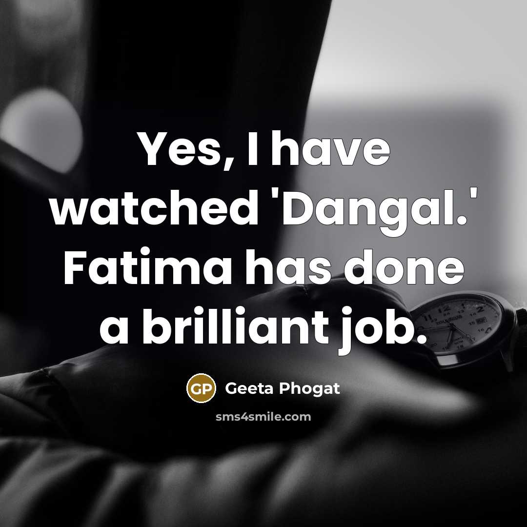 “Yes, I have watched 'Dangal.' Fatima has done a brilliant job.” quote by Geeta Phogat