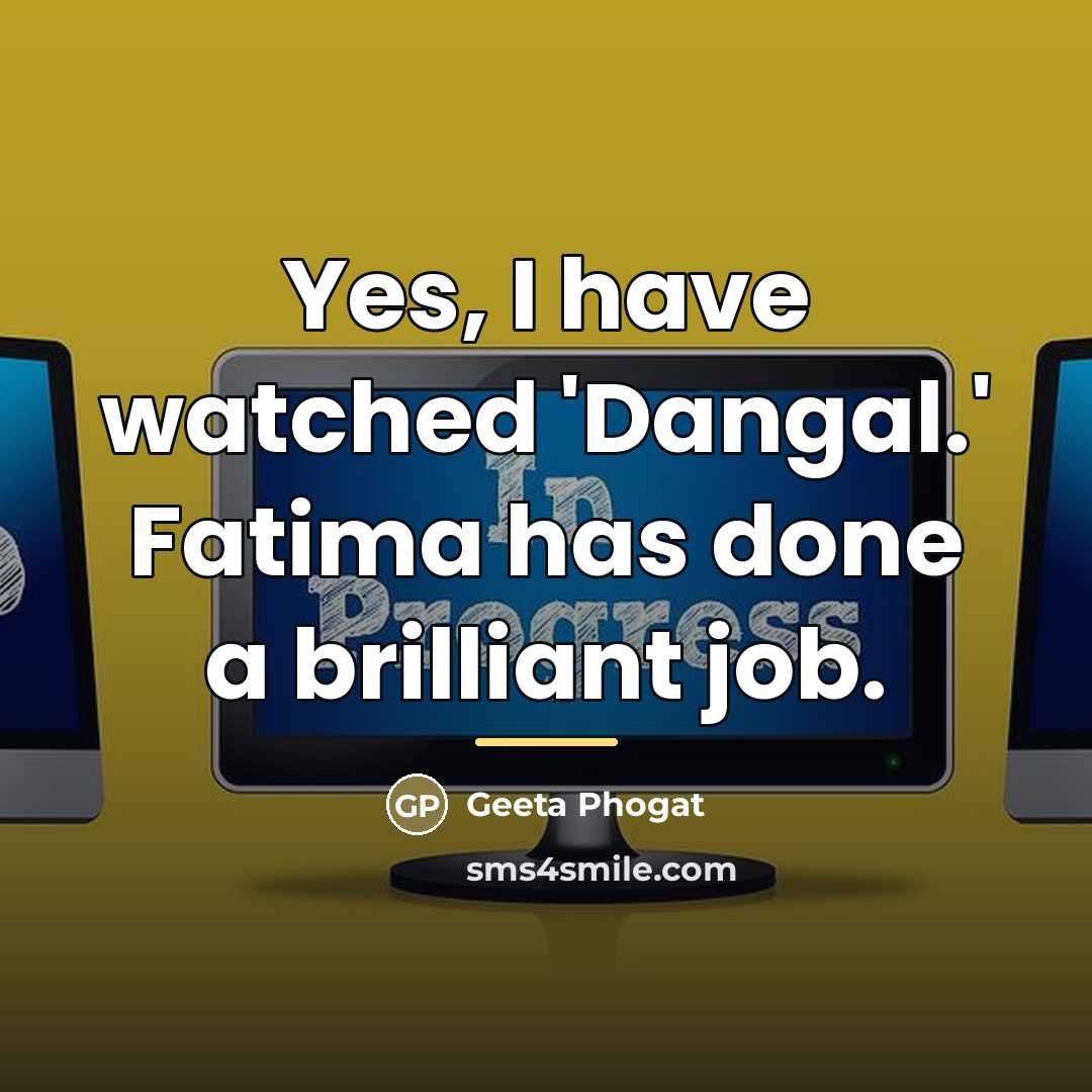 “Yes, I have watched 'Dangal.' Fatima has done a brilliant…” quote by Geeta Phogat