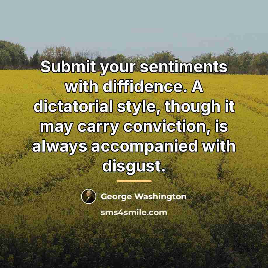 “Submit your sentiments with diffidence. A dictatorial style, though it…” quote by George Washington