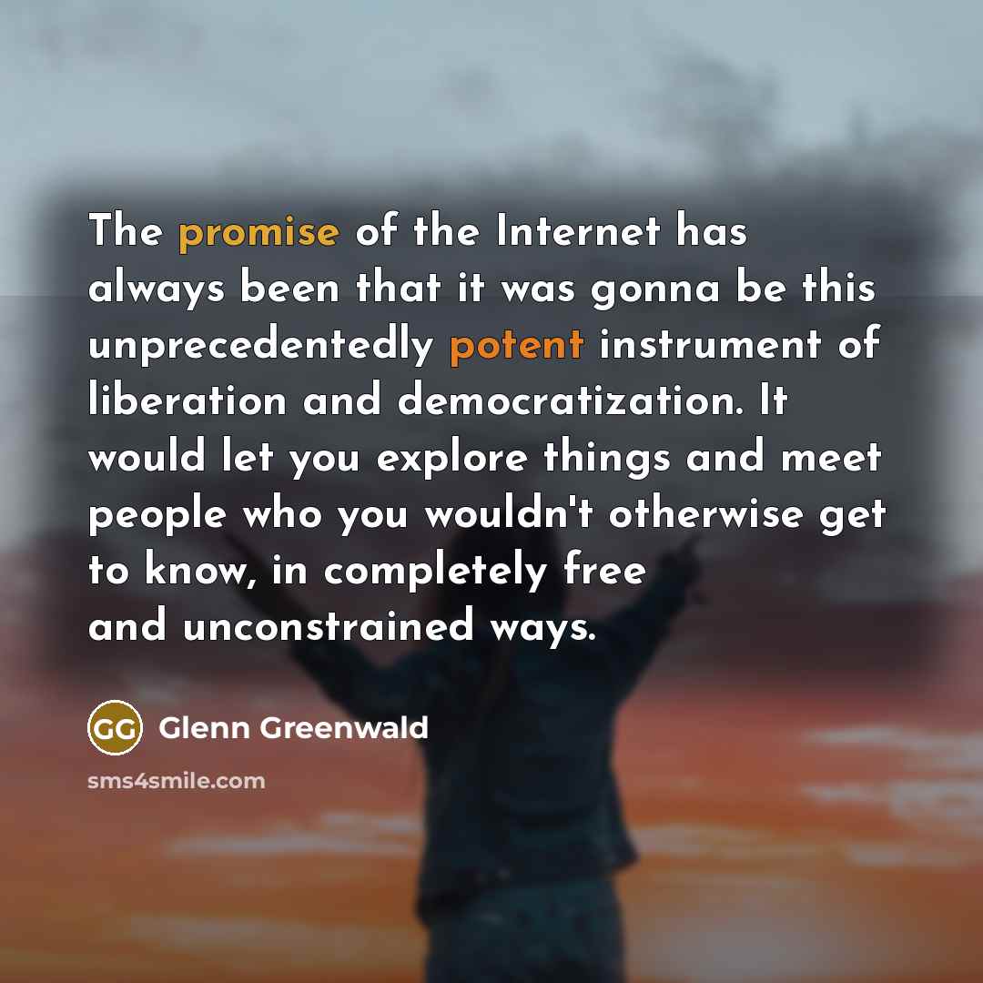 “The promise of the Internet has always been that it…” quote by Glenn Greenwald