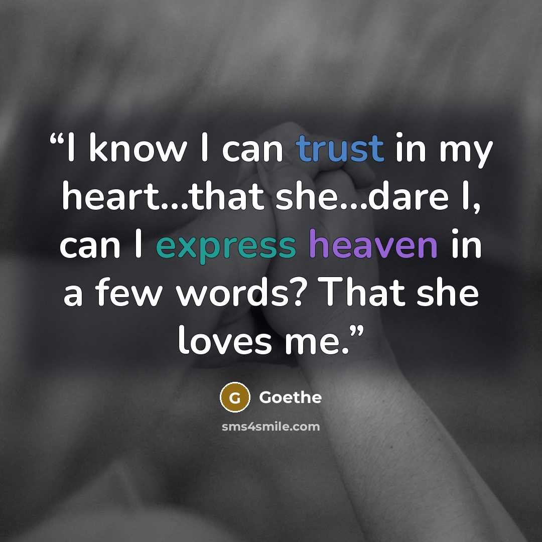 “I know I can trust in my heart…that she…dare I, can I express heaven in a few words? That she loves me.” quote by Goethe