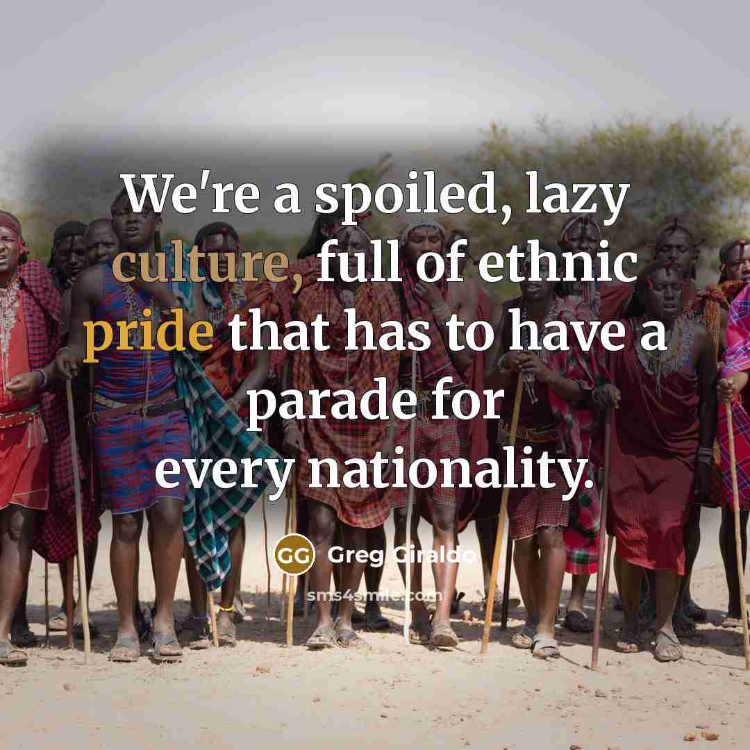 “We're a spoiled, lazy culture, full of ethnic pride that…” quote by Greg Giraldo