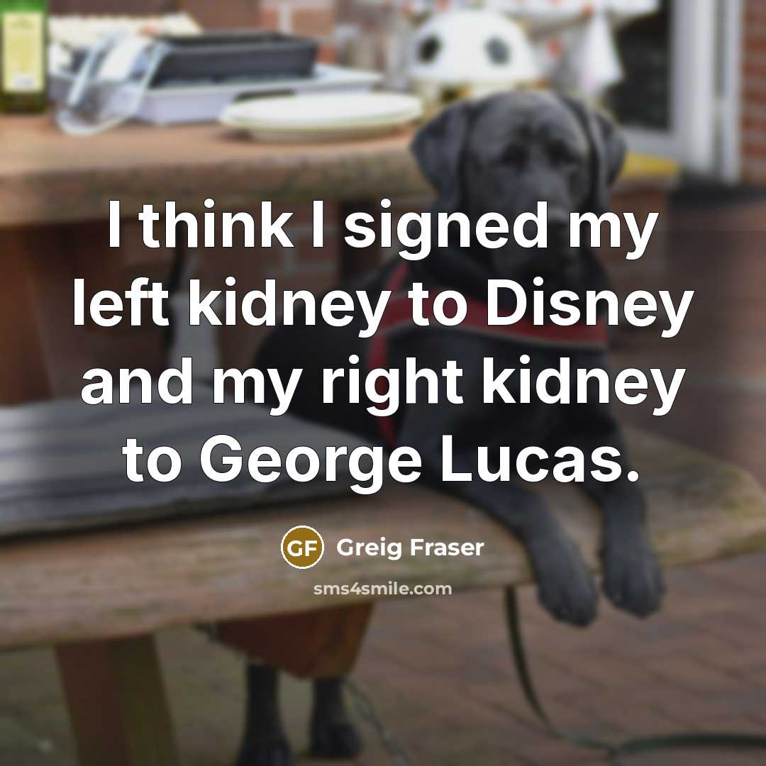 “I think I signed my left kidney to Disney and…” quote by Greig Fraser