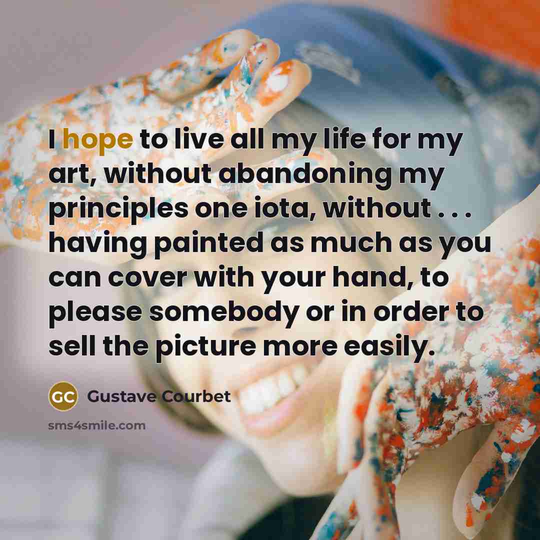 “I hope to live all my life for my art,…” quote by Gustave Courbet