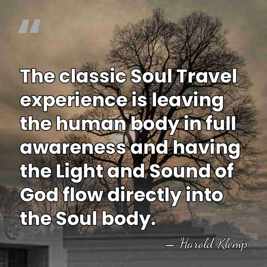 The classic Soul Travel experience is leaving the human body in full&hellip; - Harold Klemp