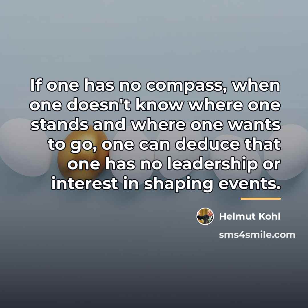 “If one has no compass, when one doesn't know where…” quote by Helmut Kohl
