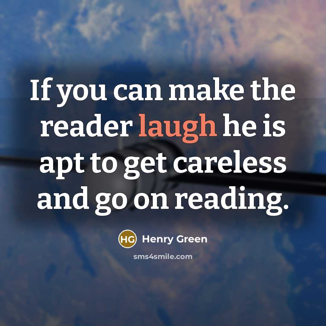 “If you can make the reader laugh he is apt…” quote by Henry Green