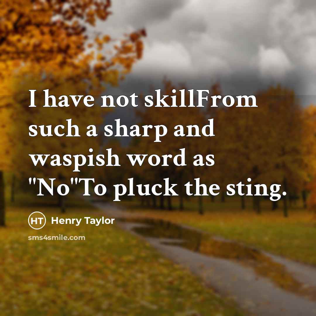 “I have not skillFrom such a sharp and waspish word…” quote by Henry Taylor