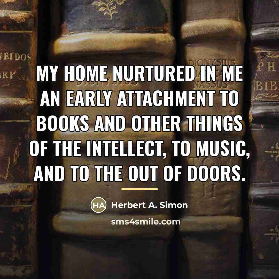 “My home nurtured in me an early attachment to books…” quote by Herbert A. Simon