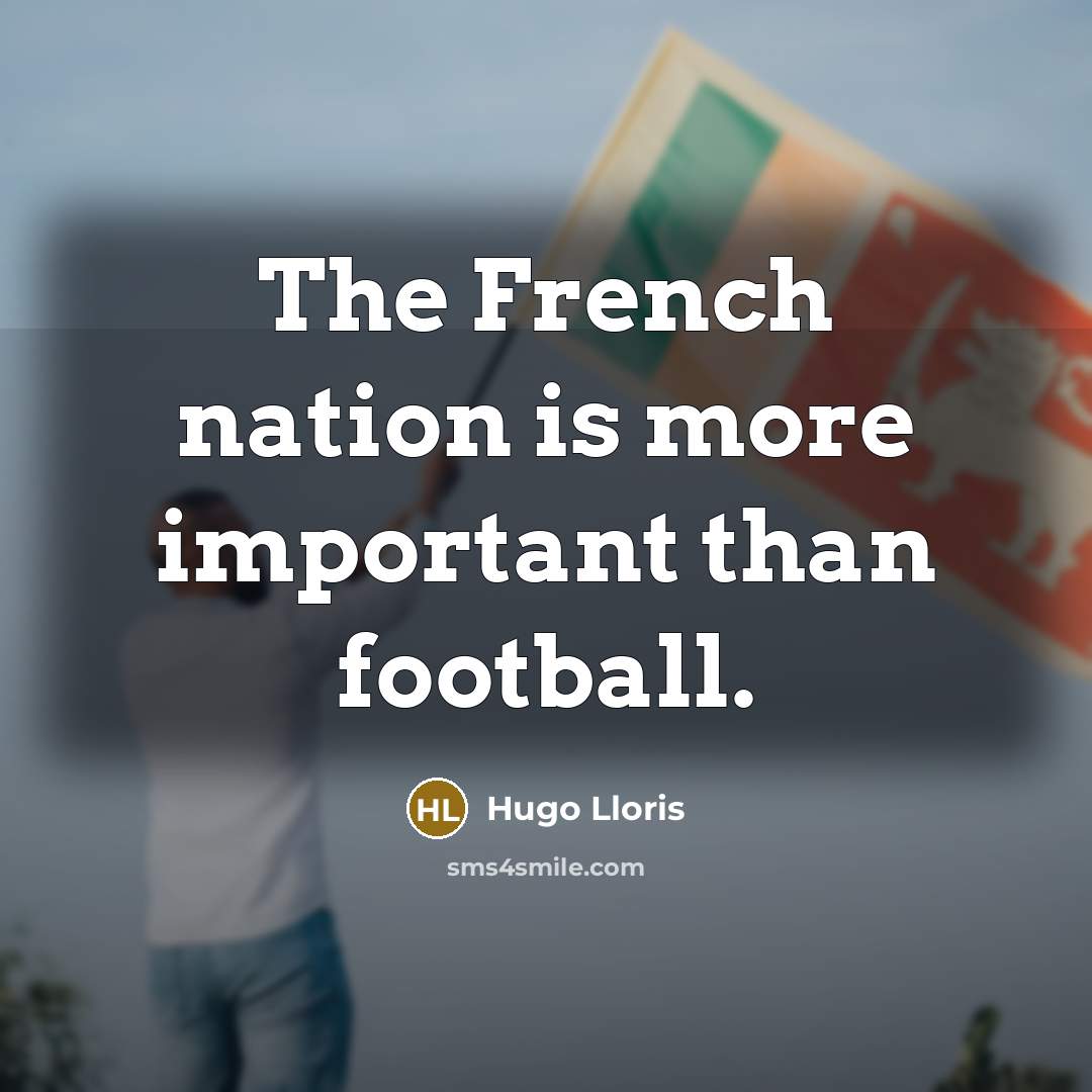 “The French nation is more important than football.…” quote by Hugo Lloris