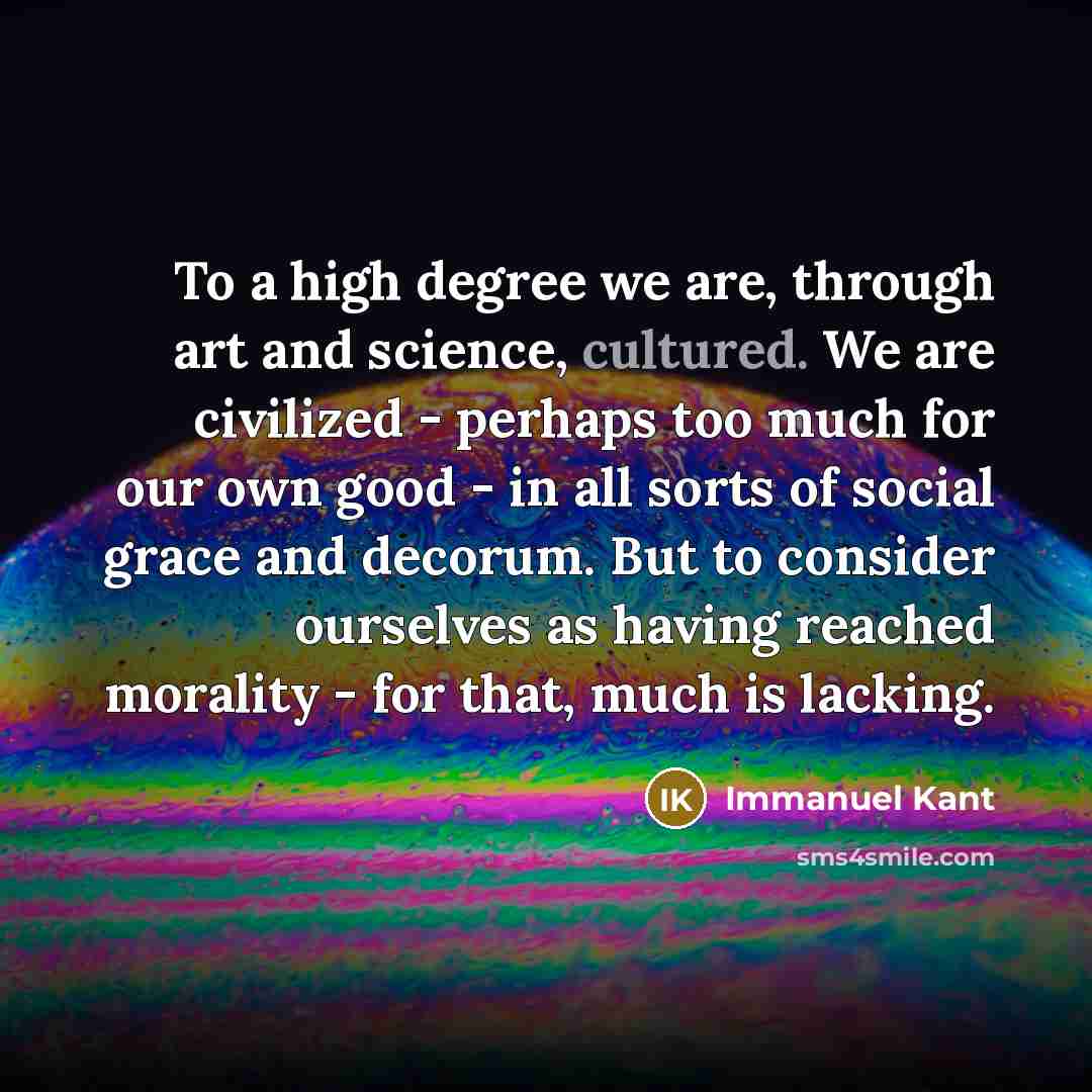 “To a high degree we are, through art and science,…” quote by Immanuel Kant