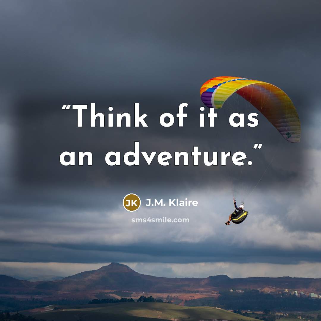 “Think of it as an adventure.” quote by J.M. Klaire