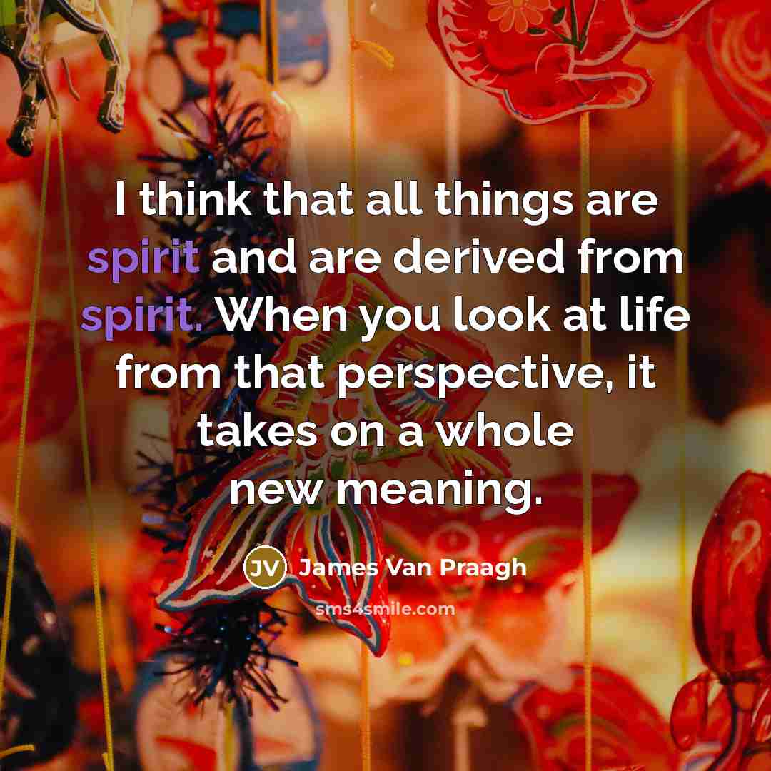 “I think that all things are spirit and are derived…” quote by James Van Praagh
