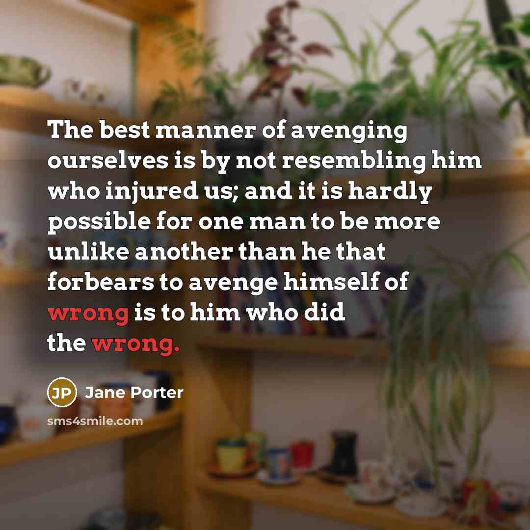 “The best manner of avenging ourselves is by not resembling…” quote by Jane Porter